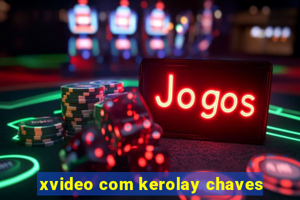 xvideo com kerolay chaves